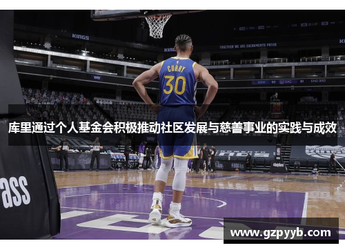 库里通过个人基金会积极推动社区发展与慈善事业的实践与成效