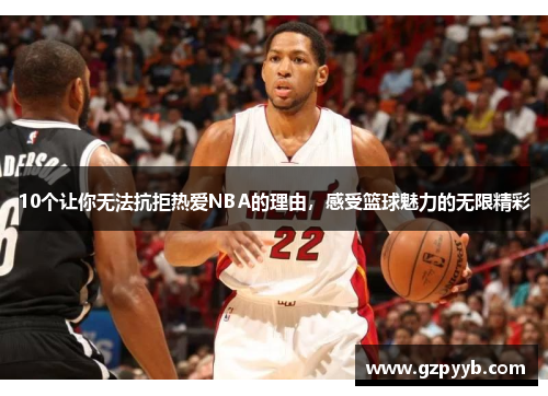 10个让你无法抗拒热爱NBA的理由，感受篮球魅力的无限精彩