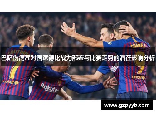 巴萨伤病潮对国家德比战力部署与比赛走势的潜在影响分析