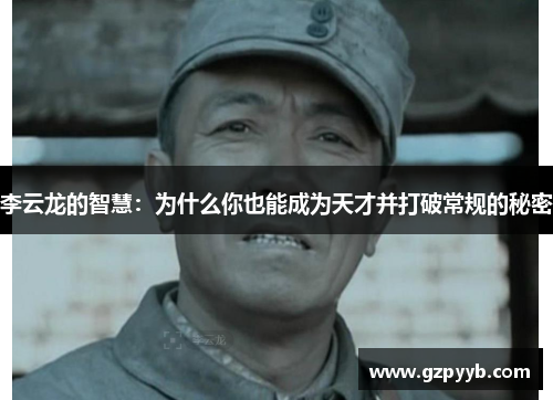 李云龙的智慧：为什么你也能成为天才并打破常规的秘密