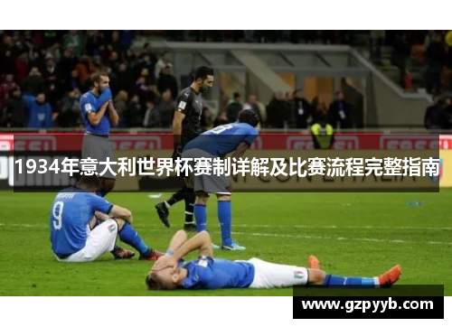 1934年意大利世界杯赛制详解及比赛流程完整指南