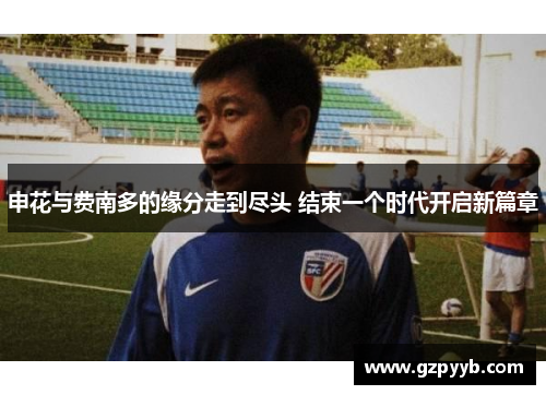 申花与费南多的缘分走到尽头 结束一个时代开启新篇章