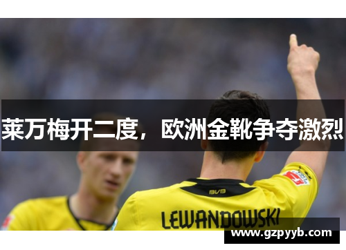 莱万梅开二度，欧洲金靴争夺激烈