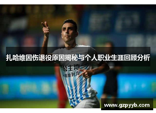 扎哈维因伤退役原因揭秘与个人职业生涯回顾分析